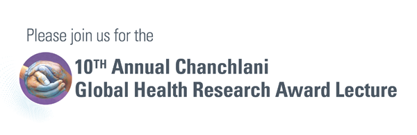 Annual Chanchlani Global Health Research Award Lecture